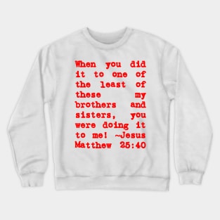 Matthew 25:40 Least of These My Brothers Red Letters Crewneck Sweatshirt